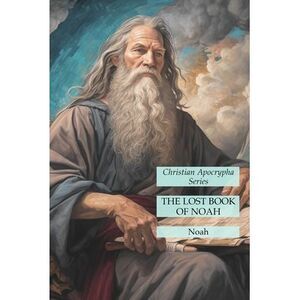 The Lost Book of Noah: Christian Apocrypha Series -- Noah
